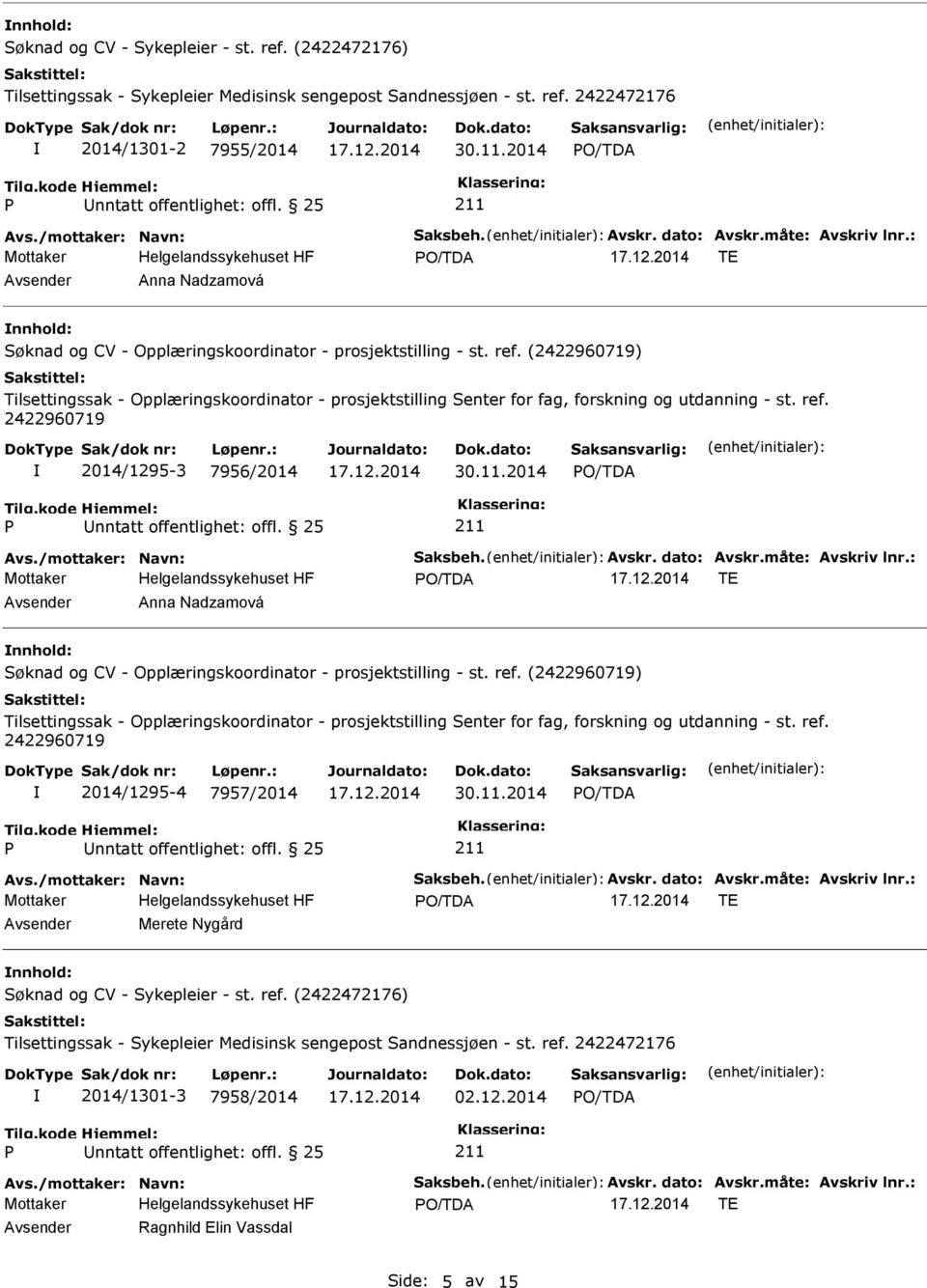 (2422960719) Tilsettingssak - Opplæringskoordinator - prosjektstilling Senter for fag, forskning og utdanning - st. ref. 2422960719 2014/1295-3 7956/2014 30.11.2014 nntatt offentlighet: offl.