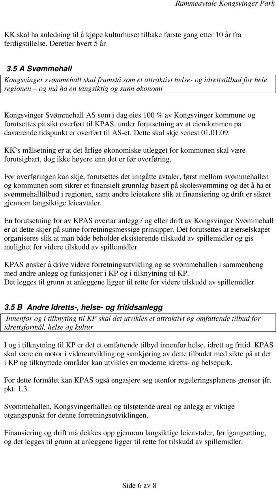 Kongsvinger kommune og forutsettes på sikt overført til KPAS, under forutsetning av at eiendommen på daværende tidspunkt er overført til AS-et. Dette skal skje senest 01.01.09.