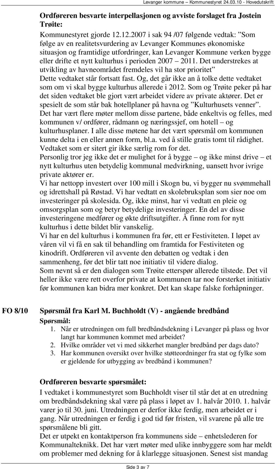 kulturhus i perioden 2007 2011. Det understrekes at utvikling av havneområdet fremdeles vil ha stor prioritet Dette vedtaket står fortsatt fast.