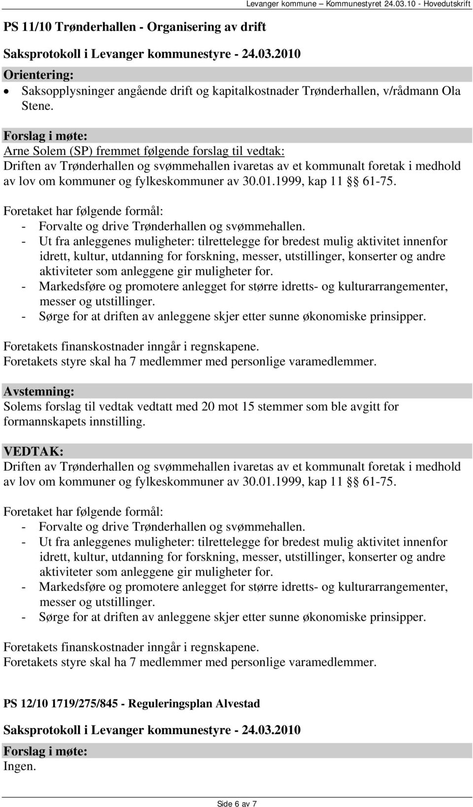 1999, kap 11 61-75. Foretaket har følgende formål: - Forvalte og drive Trønderhallen og svømmehallen.