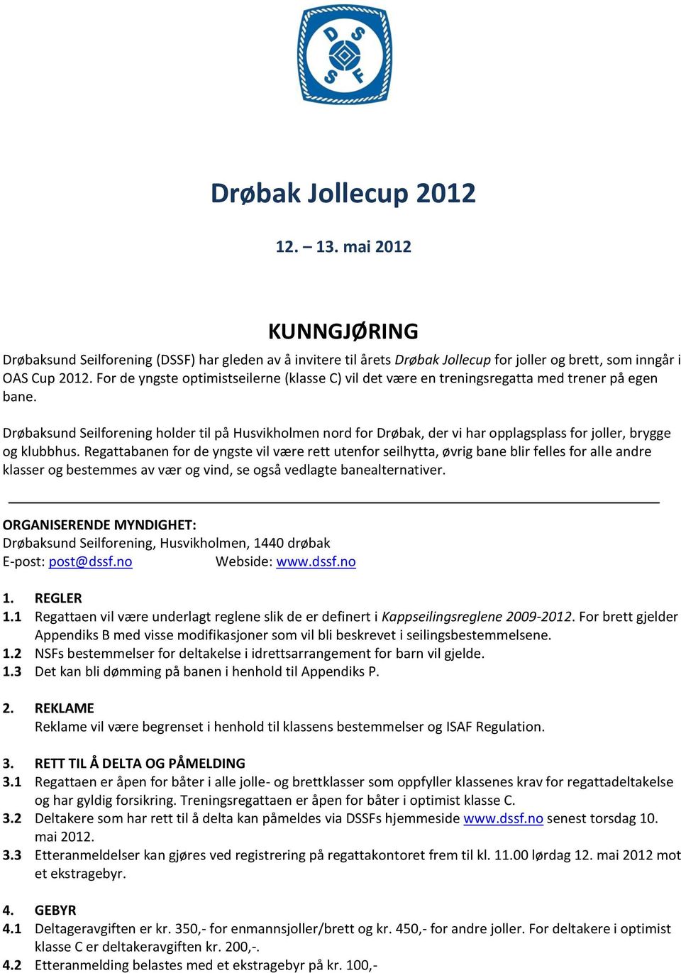 Drøbaksund Seilforening holder til på Husvikholmen nord for Drøbak, der vi har opplagsplass for joller, brygge og klubbhus.