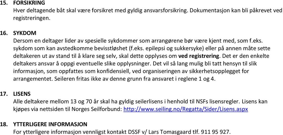 sykdom som kan avstedkomme bevisstløshet (f.eks. epilepsi og sukkersyke) eller på annen måte sette deltakeren ut av stand til å klare seg selv, skal dette opplyses om ved registrering.