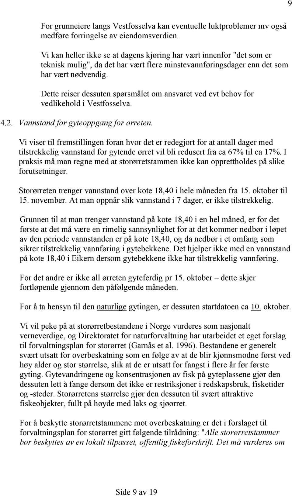 Dette reiser dessuten spørsmålet om ansvaret ved evt behov for vedlikehold i Vestfosselva. 4.2. Vannstand for gyteoppgang for ørreten.