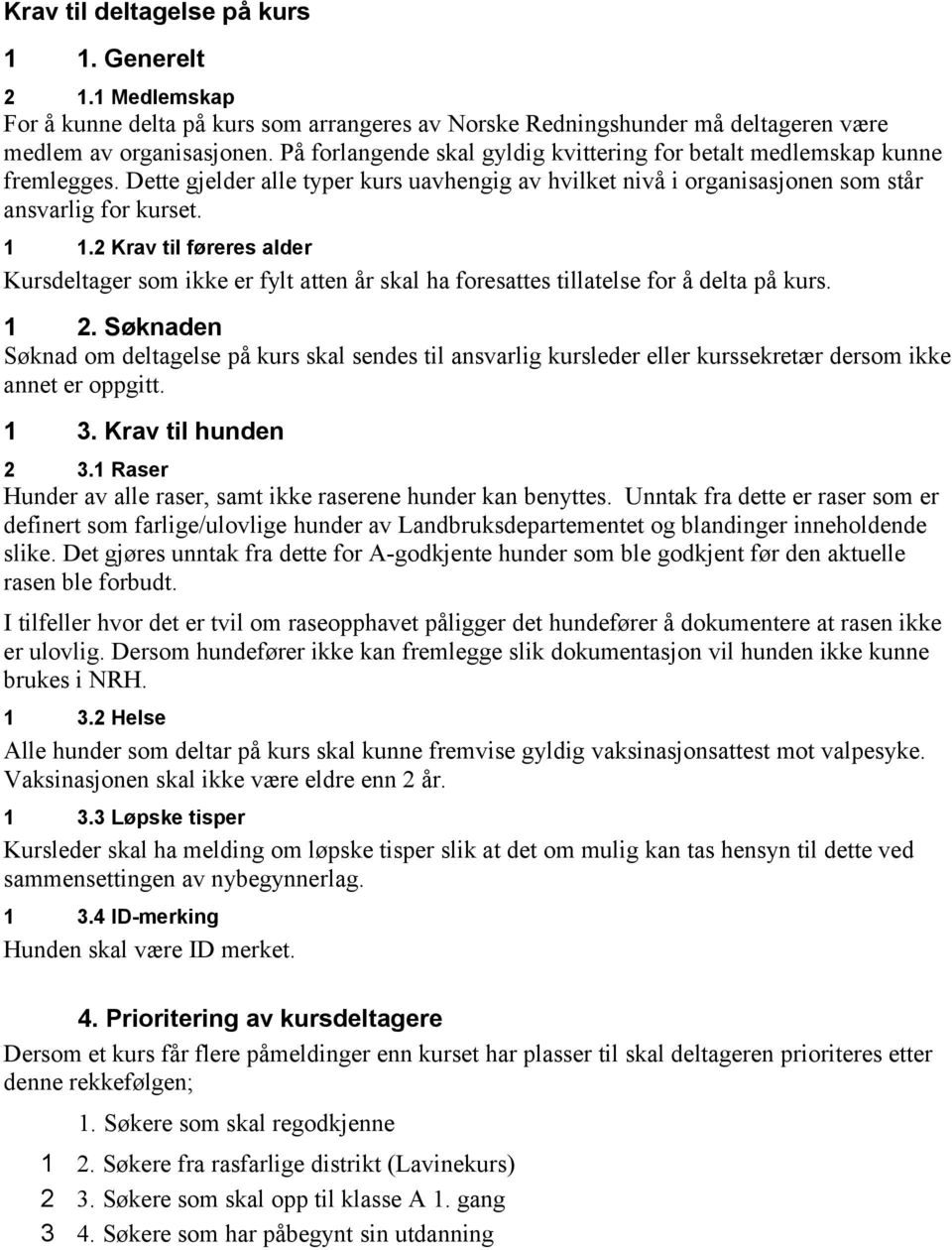 2 Krav til føreres alder Kursdeltager som ikke er fylt atten år skal ha foresattes tillatelse for å delta på kurs. 1 2.