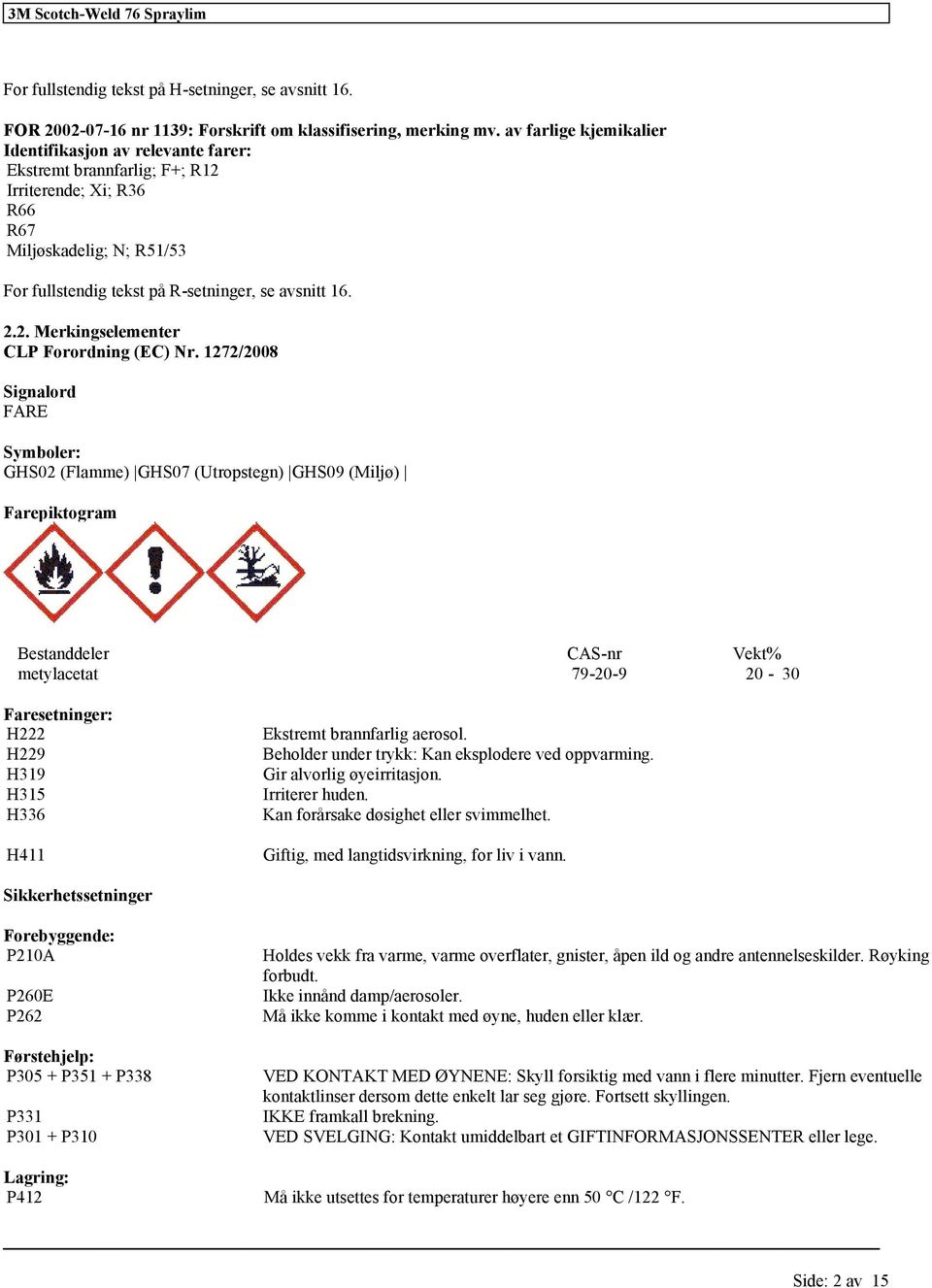 1272/2008 Signalord FARE Symboler: GHS02 (Flamme) GHS07 (Utropstegn) GHS09 (Miljø) Farepiktogram Bestanddeler CAS-nr Vekt% metylacetat 79-20-9 20-30 Faresetninger: H222 H229 H319 H315 H336 H411