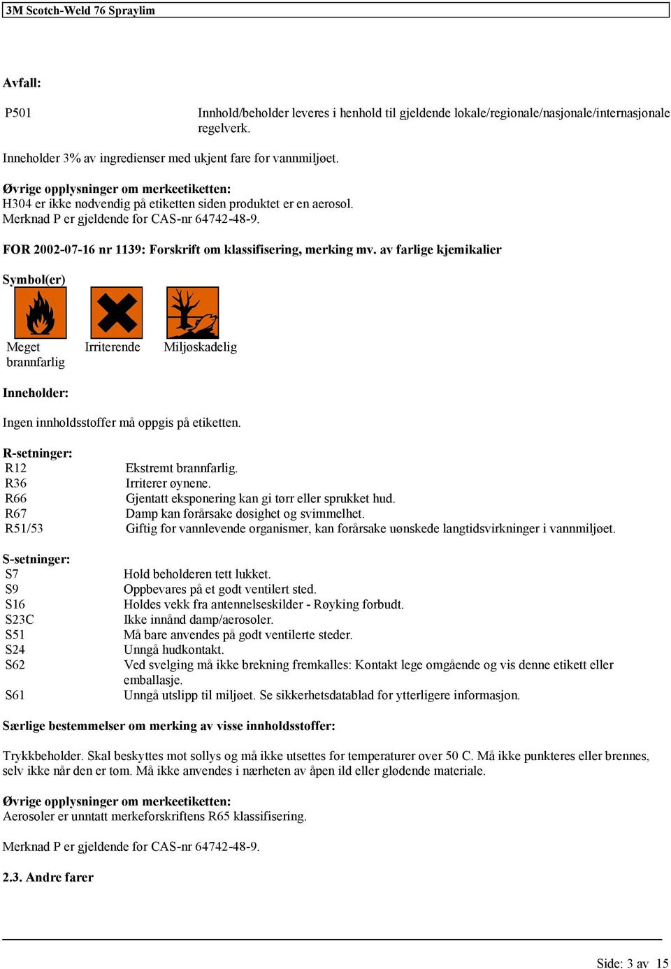 FOR 2002-07-16 nr 1139: Forskrift om, merking mv. av farlige kjemikalier Symbol(er) Meget brannfarlig Inneholder: Irriterende Miljøskadelig Ingen innholdsstoffer må oppgis på etiketten.