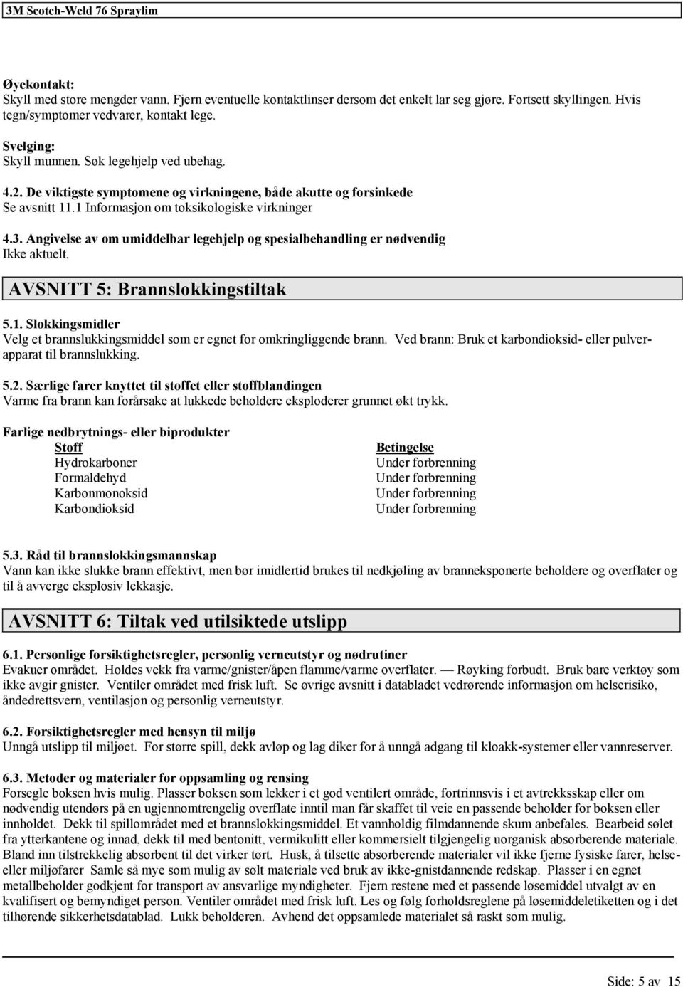 Angivelse av om umiddelbar legehjelp og spesialbehandling er nødvendig Ikke aktuelt. AVSNITT 5: Brannslokkingstiltak 5.1.