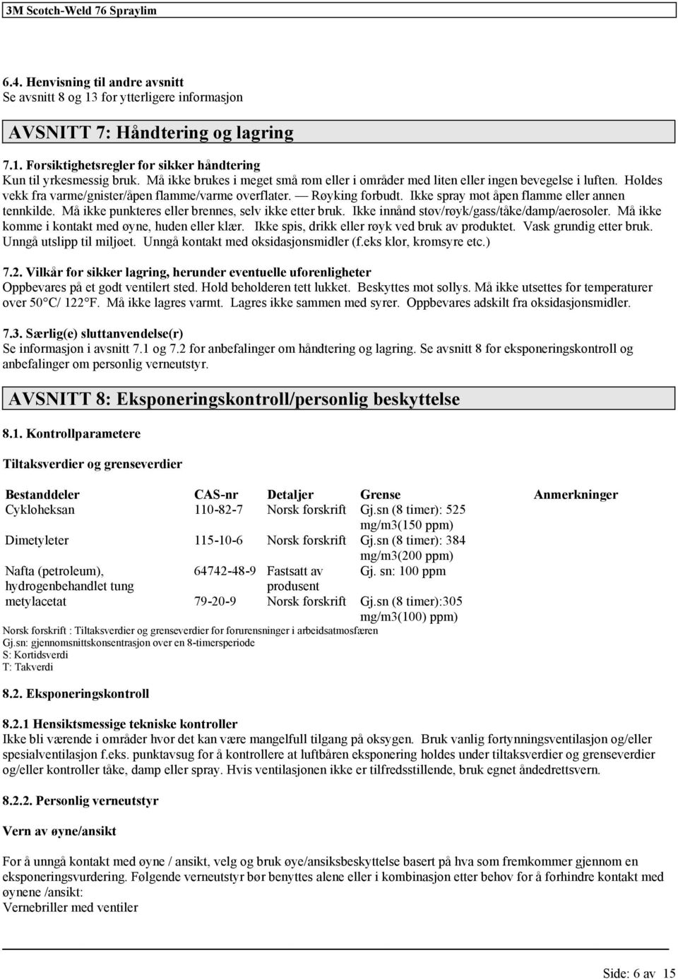 Ikke spray mot åpen flamme eller annen tennkilde. Må ikke punkteres eller brennes, selv ikke etter bruk. Ikke innånd støv/røyk/gass/tåke/damp/aerosoler.