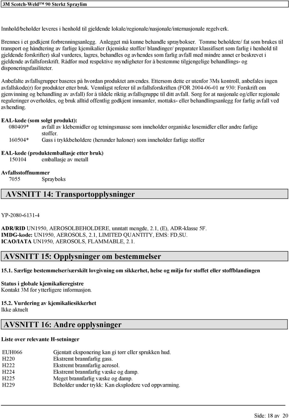 vurderes, lagres, behandles og avhendes som farlig avfall med mindre annet er beskrevet i gjeldende avfallsforskrift.