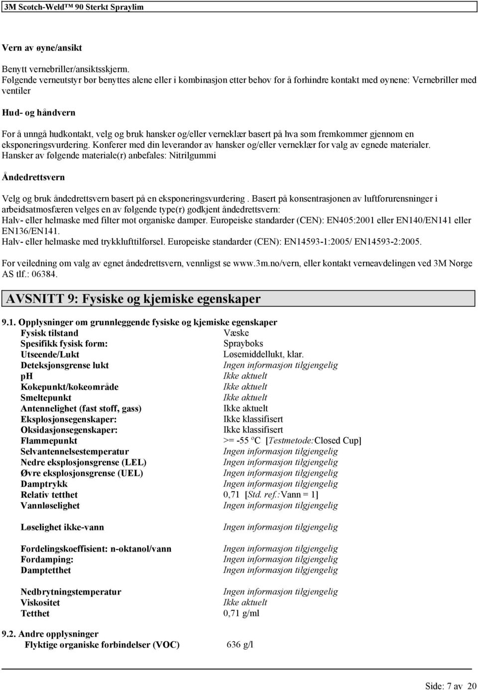 og/eller verneklær basert på hva som fremkommer gjennom en eksponeringsvurdering. Konferer med din leverandør av hansker og/eller verneklær for valg av egnede materialer.