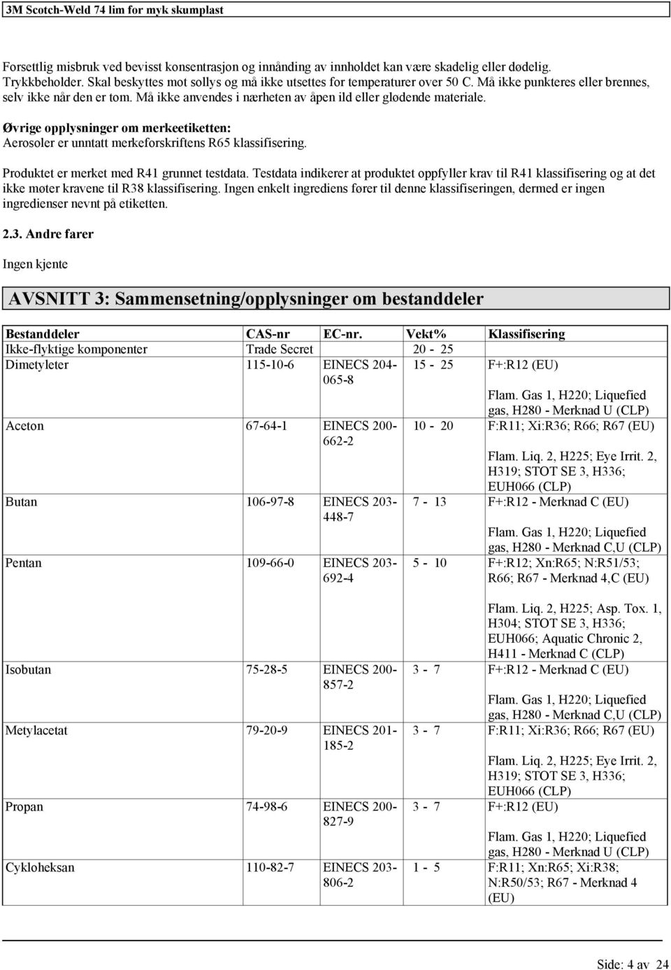 Øvrige opplysninger om merkeetiketten: Aerosoler er unntatt merkeforskriftens R65. Produktet er merket med R41 grunnet testdata.