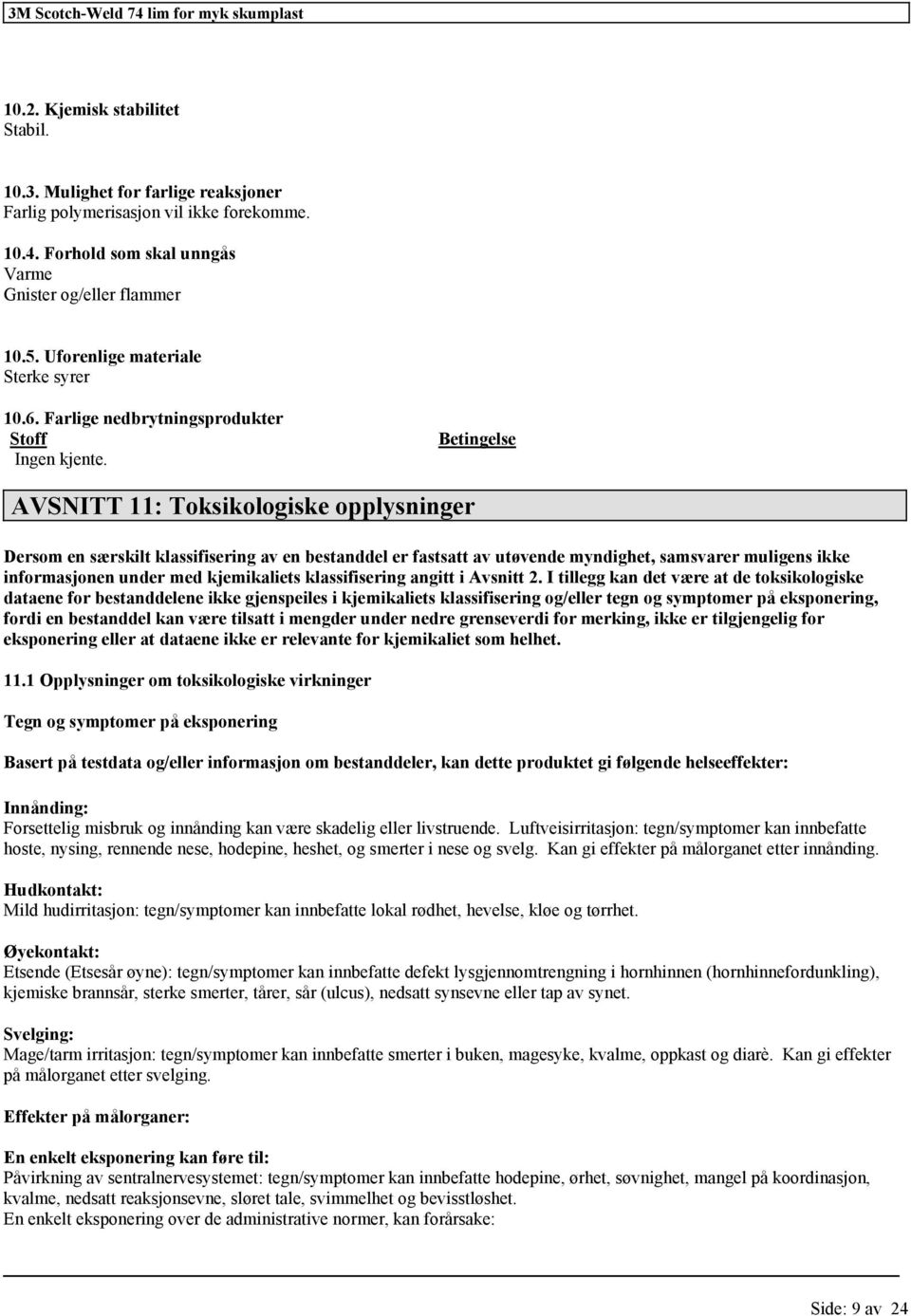 Betingelse AVSNITT 11: Toksikologiske opplysninger Dersom en særskilt av en bestanddel er fastsatt av utøvende myndighet, samsvarer muligens ikke informasjonen under med kjemikaliets angitt i Avsnitt