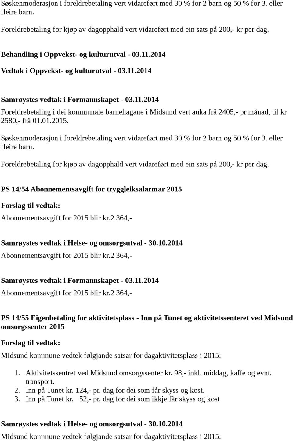 01.2015.  PS 14/54 Abonnementsavgift for tryggleiksalarmar 2015 Abonnementsavgift for 2015 blir kr.2 364,- Abonnementsavgift for 2015 blir kr.