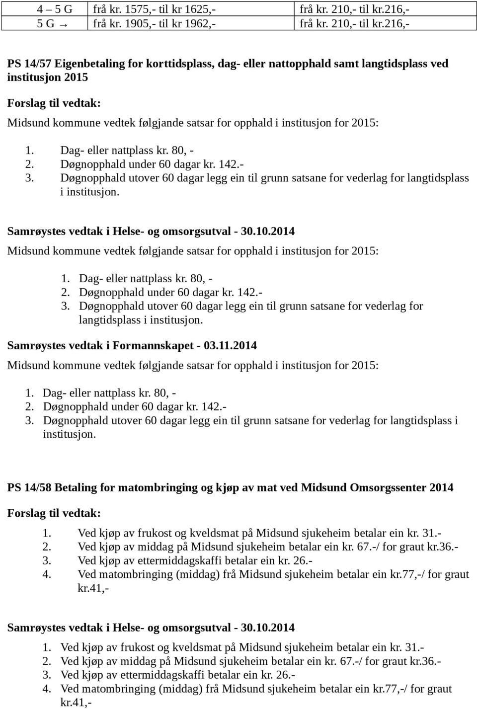 216,- PS 14/57 Eigenbetaling for korttidsplass, dag- eller nattopphald samt langtidsplass ved institusjon 2015 Midsund kommune vedtek følgjande satsar for opphald i institusjon for 2015: 1.