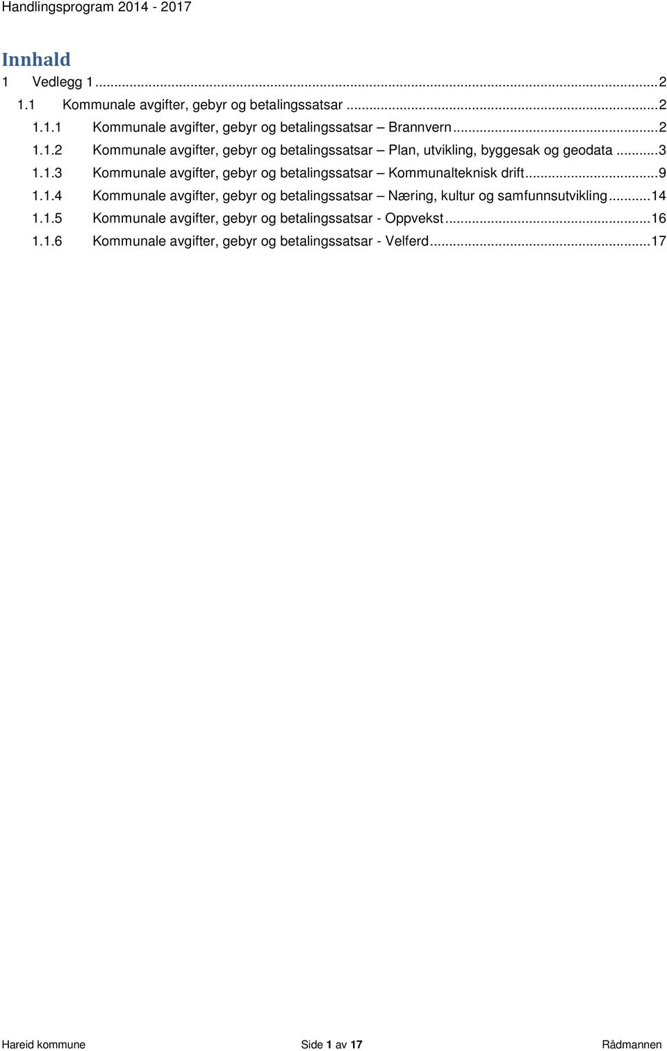 .. 14 1.1.5 Kommunale avgifter, gebyr og betalingssatsar - Oppvekst... 16 1.1.6 Kommunale avgifter, gebyr og betalingssatsar - Velferd.