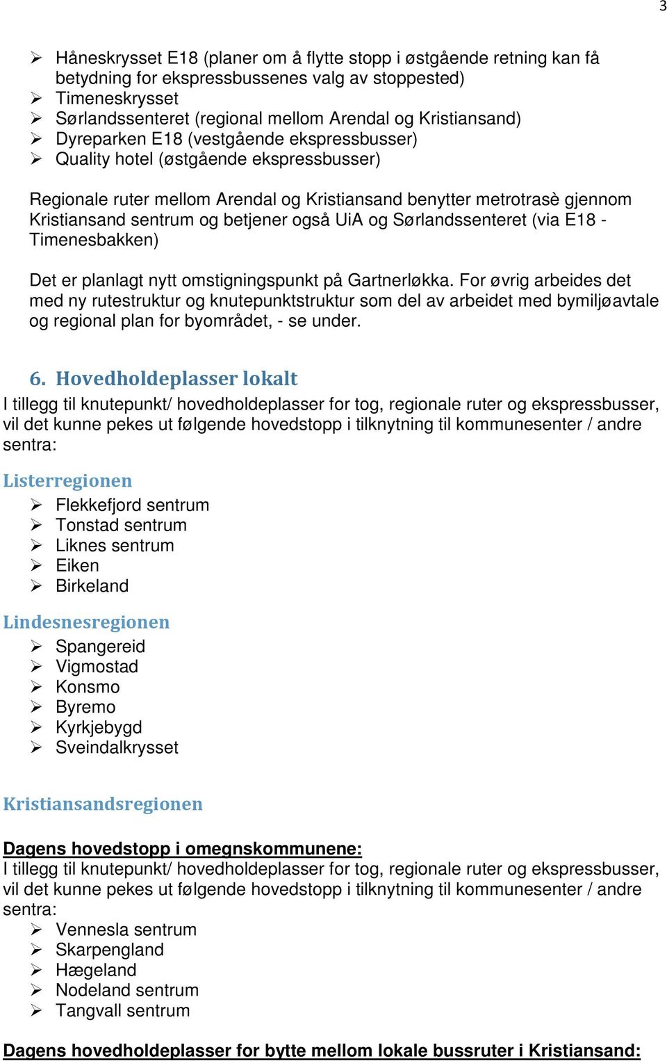 UiA og Sørlandssenteret (via E18 - Timenesbakken) Det er planlagt nytt omstigningspunkt på Gartnerløkka.