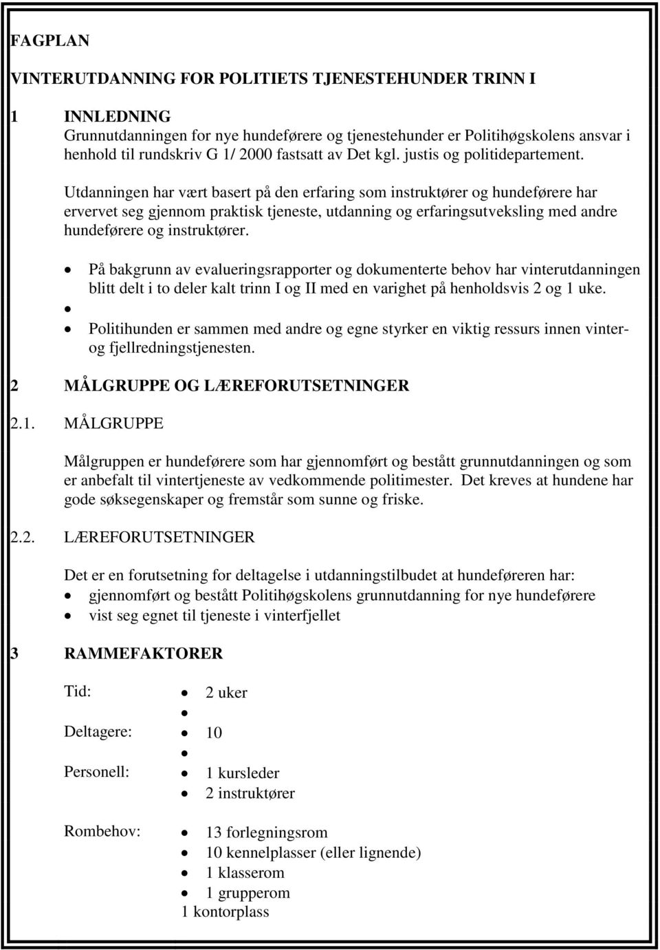 Utdanningen har vært basert på den erfaring som instruktører og hundeførere har ervervet seg gjennom praktisk tjeneste, utdanning og erfaringsutveksling med andre hundeførere og instruktører.