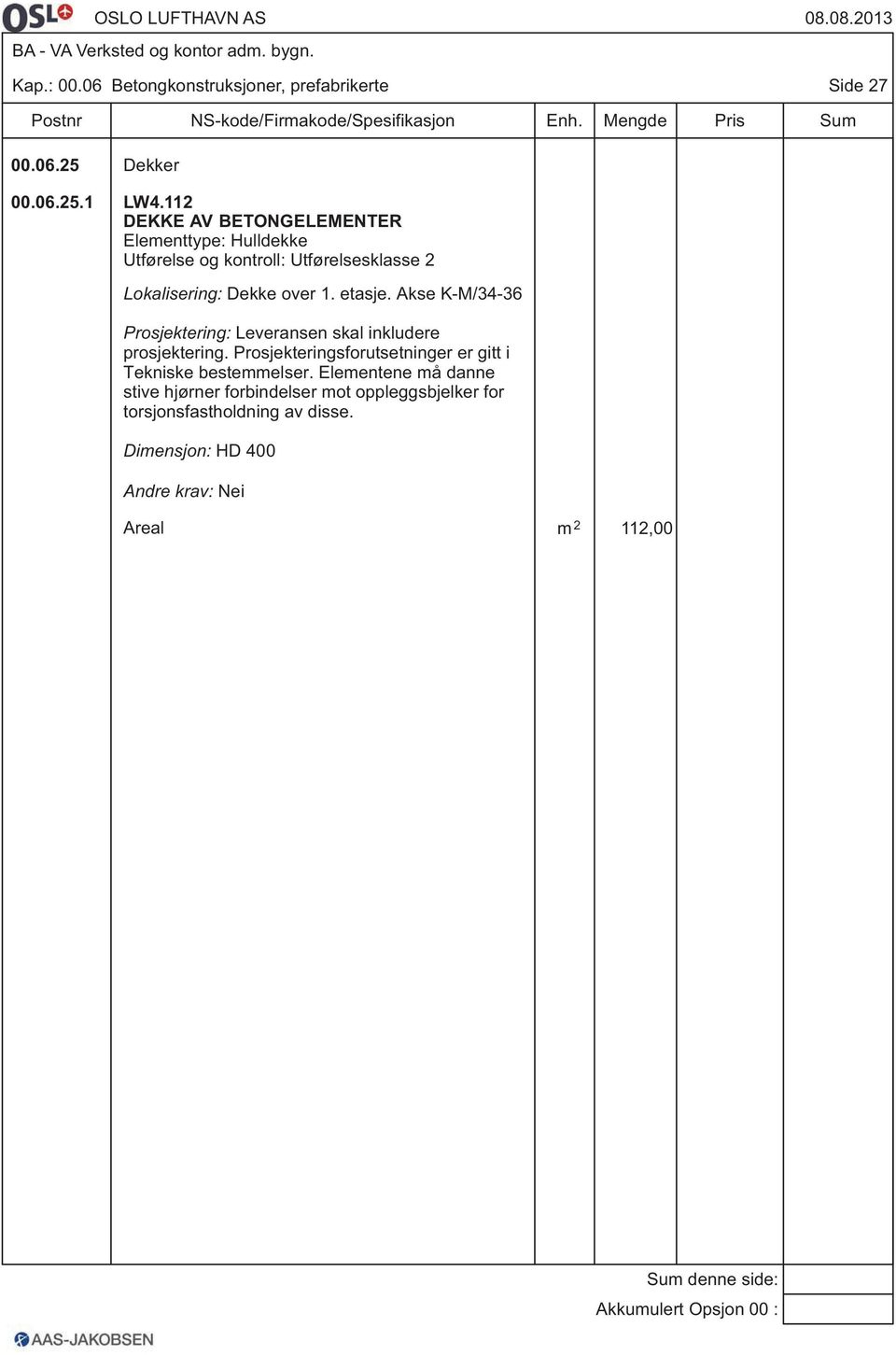 etasje. Akse K-M/34-36 Prosjektering: Leveransen skal inkludere prosjektering.