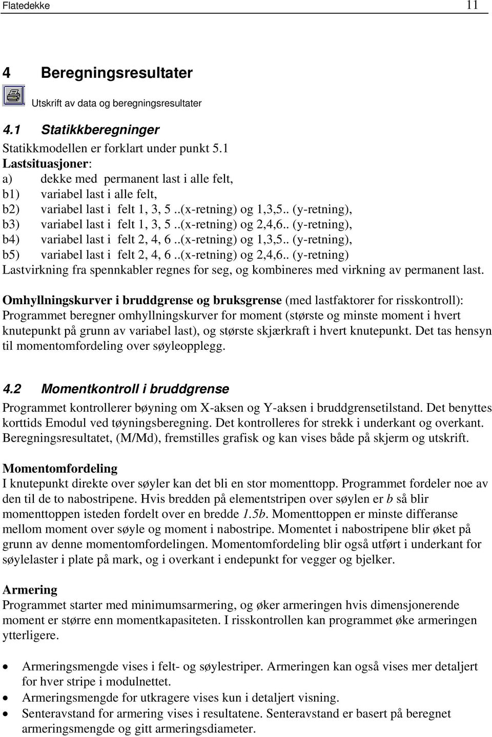 .(x-retning) og 2,4,6.. (y-retning), b4) variabel last i felt 2, 4, 6..(x-retning) og 1,3,5.. (y-retning), b5) variabel last i felt 2, 4, 6..(x-retning) og 2,4,6.. (y-retning) Lastvirkning fra spennkabler regnes for seg, og kombineres med virkning av permanent last.