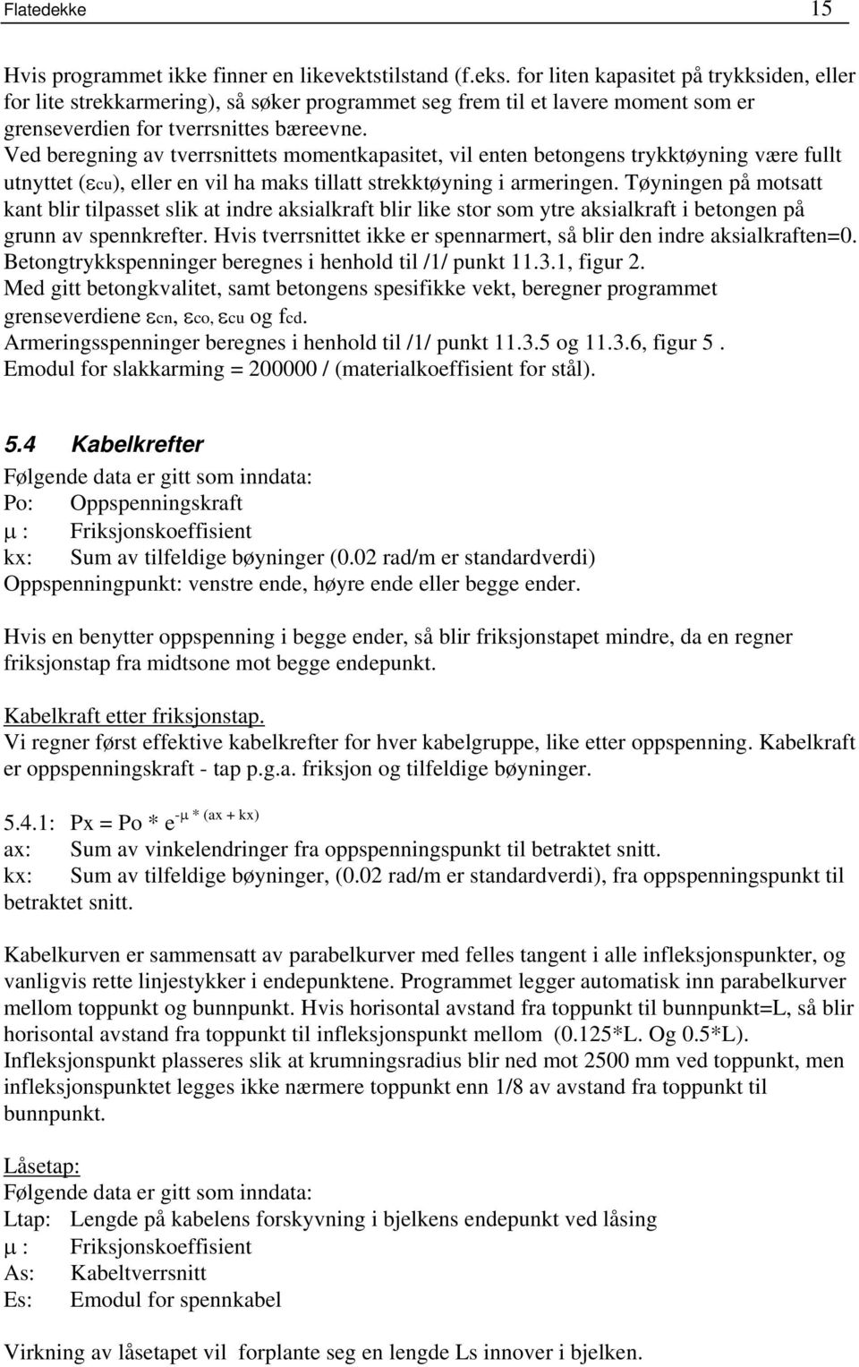 Ved beregning av tverrsnittets momentkapasitet, vil enten betongens trykktøyning være fullt utnyttet (εcu), eller en vil ha maks tillatt strekktøyning i armeringen.