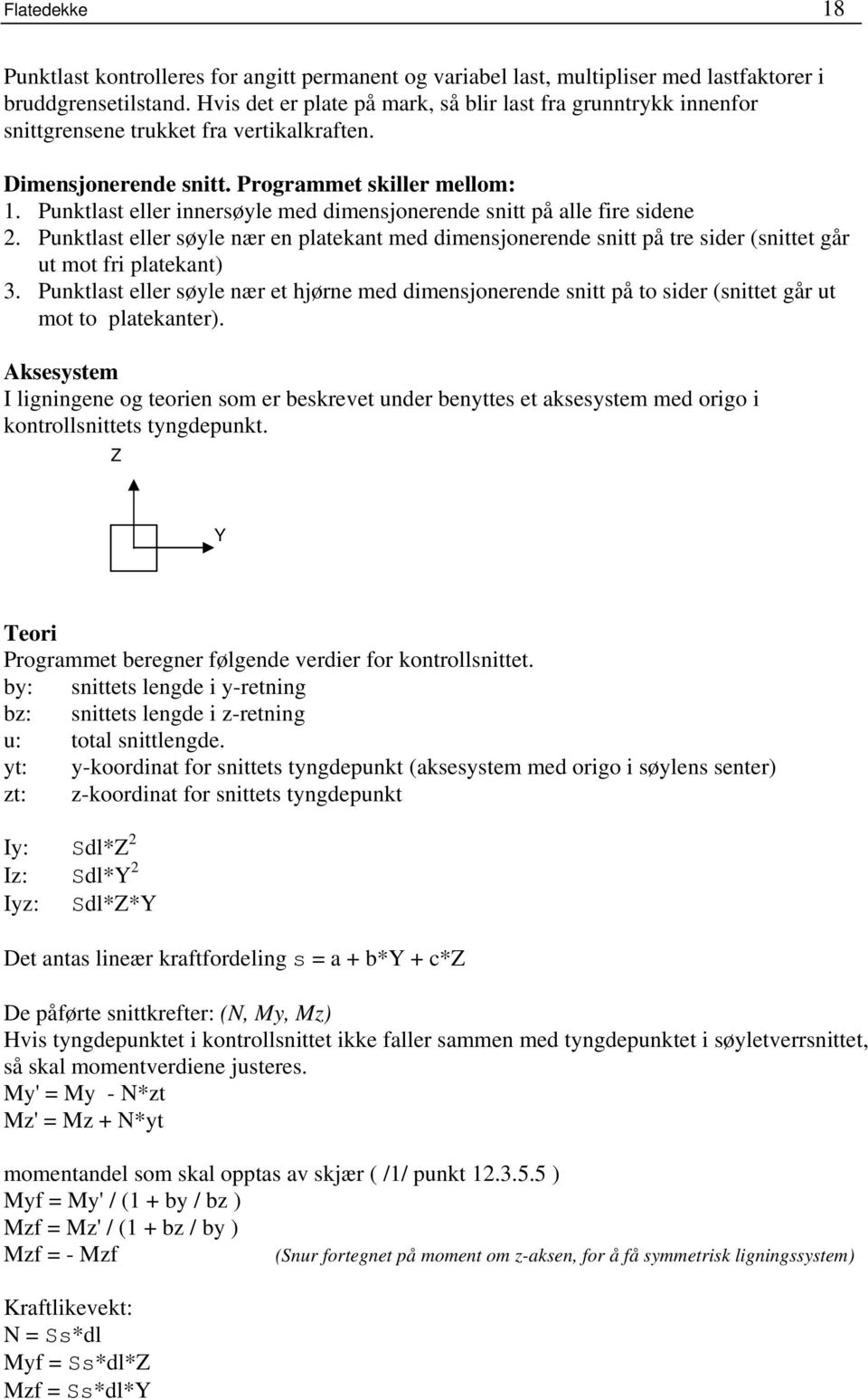 Punktlast eller innersøyle med dimensjonerende snitt på alle fire sidene 2. Punktlast eller søyle nær en platekant med dimensjonerende snitt på tre sider (snittet går ut mot fri platekant) 3.