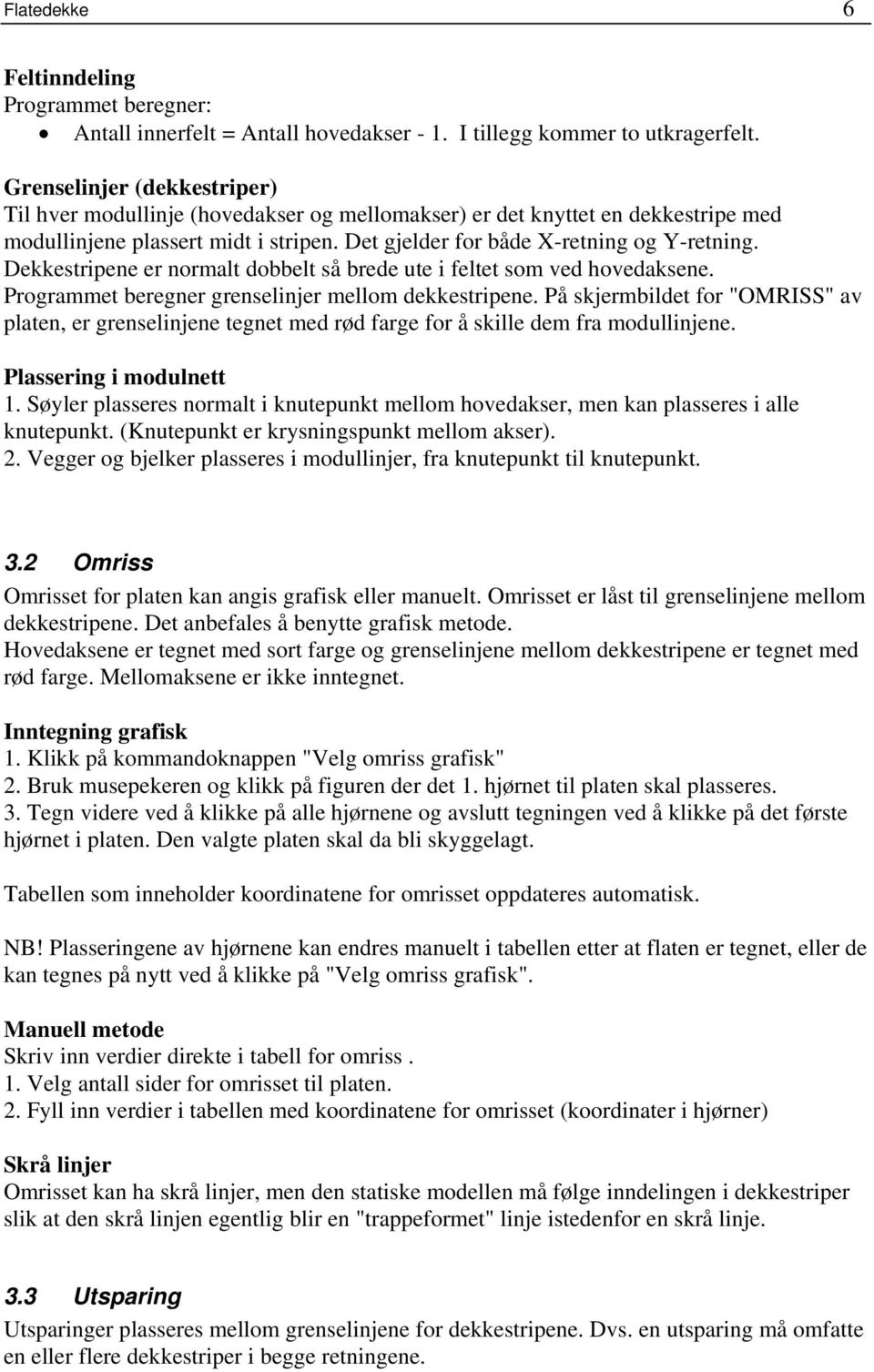 Dekkestripene er normalt dobbelt så brede ute i feltet som ved hovedaksene. Programmet beregner grenselinjer mellom dekkestripene.