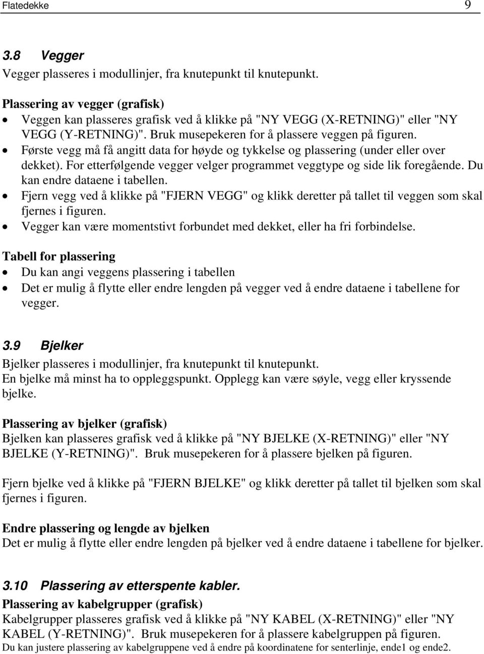 Første vegg må få angitt data for høyde og tykkelse og plassering (under eller over dekket). For etterfølgende vegger velger programmet veggtype og side lik foregående.