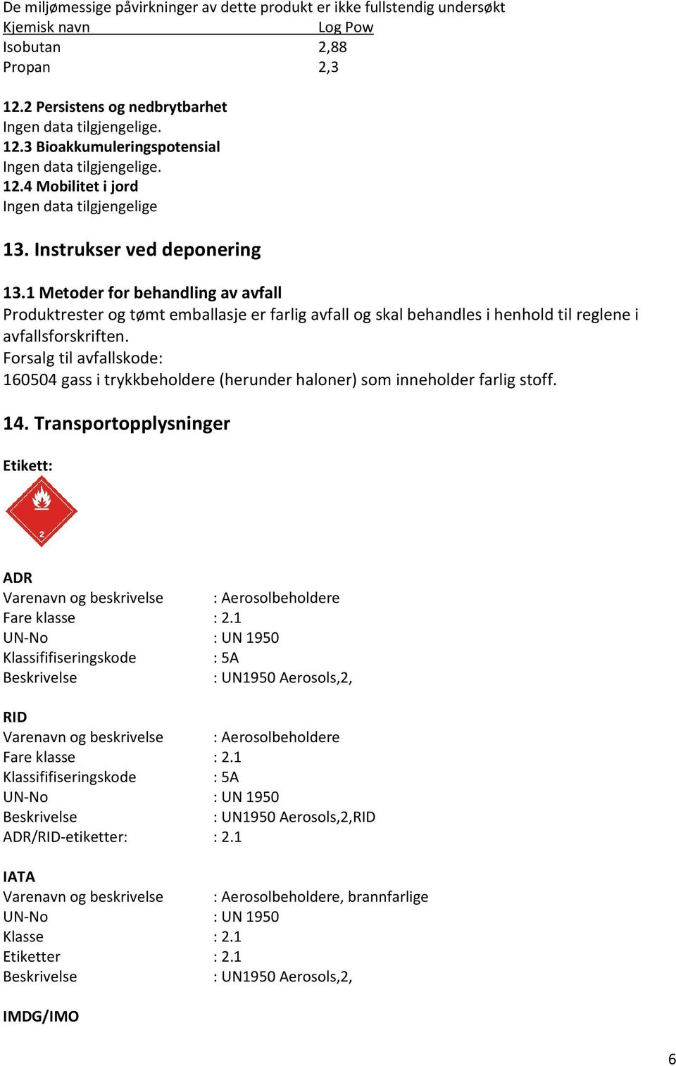 1 Metoder for behandling av avfall Produktrester og tømt emballasje er farlig avfall og skal behandles i henhold til reglene i avfallsforskriften.