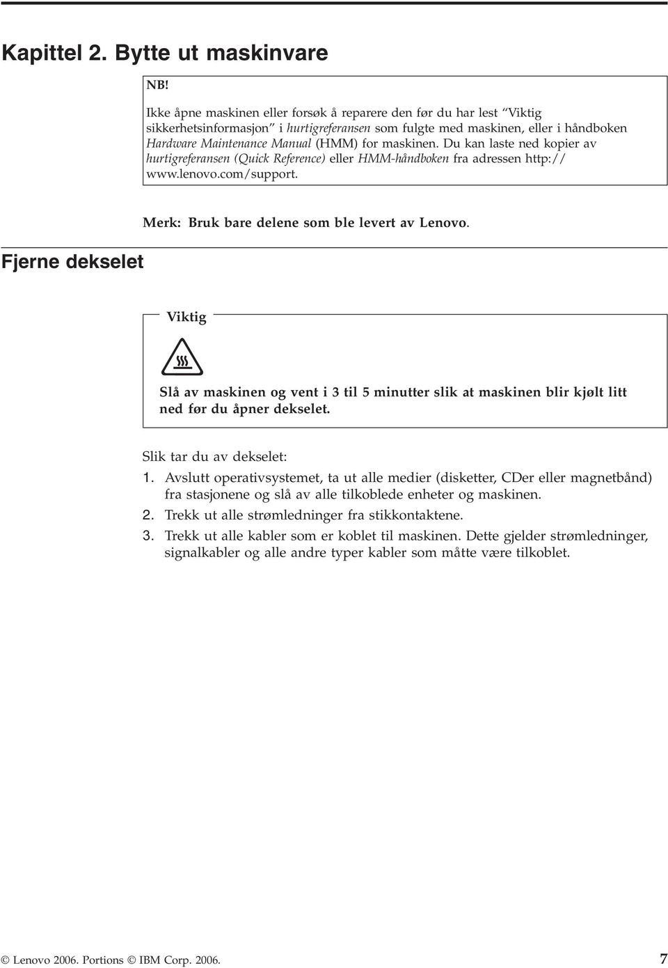 maskinen. Du kan laste ned kopier av hurtigreferansen (Quick Reference) eller HMM-håndboken fra adressen http:// www.lenovo.com/support. Merk: Bruk bare delene som ble levert av Lenovo.