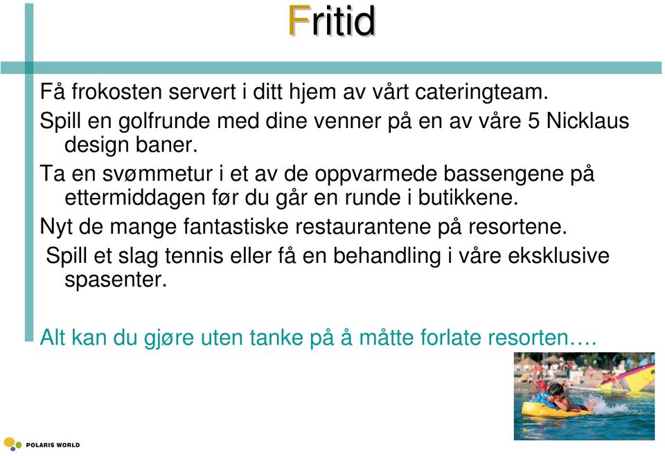 Ta en svømmetur i et av de oppvarmede bassengene på ettermiddagen før du går en runde i butikkene.