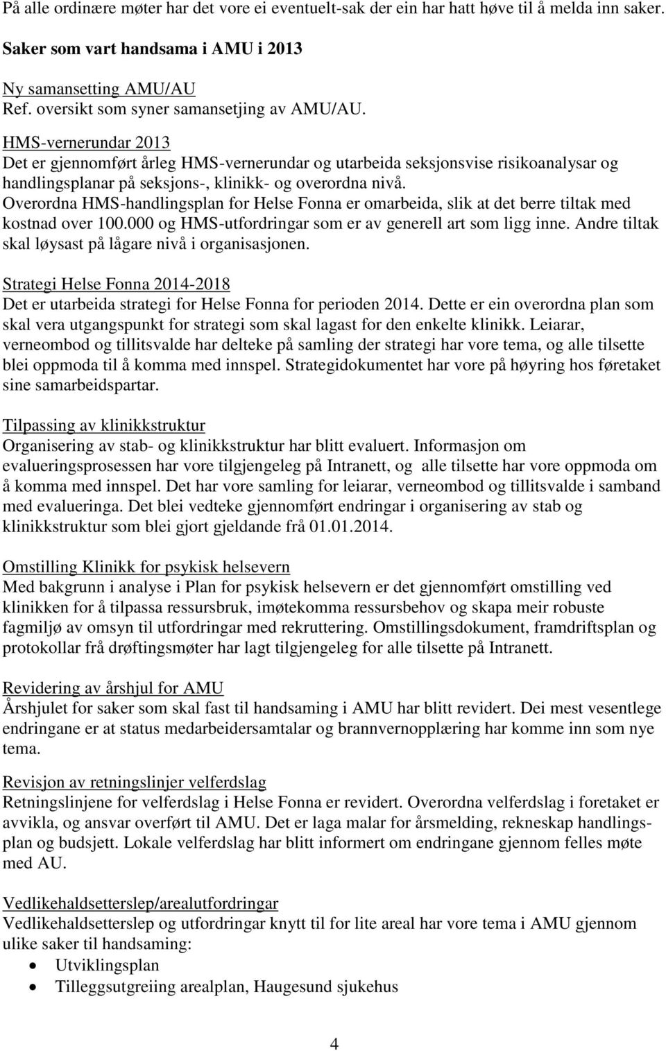 HMS-vernerundar 2013 Det er gjennomført årleg HMS-vernerundar og utarbeida seksjonsvise risikoanalysar og handlingsplanar på seksjons-, klinikk- og overordna nivå.