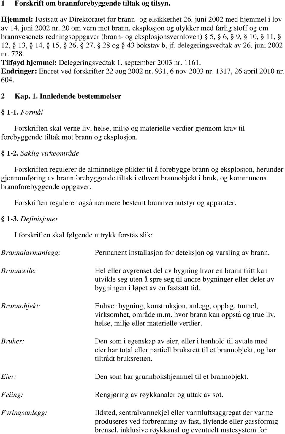 delegeringsvedtak av 26. juni 2002 nr. 728. Tilføyd hjemmel: Delegeringsvedtak 1. september 2003 nr. 1161. Endringer: Endret ved forskrifter 22 aug 2002 nr. 931, 6 nov 2003 nr. 1317, 26 april 2010 nr.