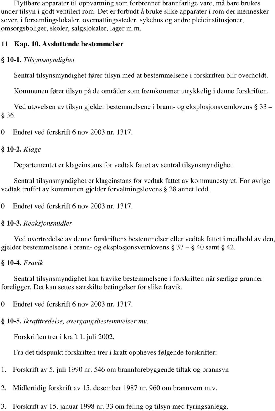 10. Avsluttende bestemmelser 10-1. Tilsynsmyndighet Sentral tilsynsmyndighet fører tilsyn med at bestemmelsene i forskriften blir overholdt.