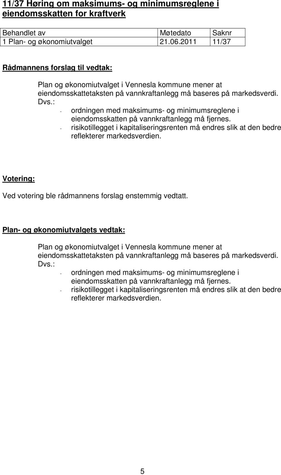 : - ordningen med maksimums- og minimumsreglene i eiendomsskatten på vannkraftanlegg må fjernes. - risikotillegget i kapitaliseringsrenten må endres slik at den bedre reflekterer markedsverdien.