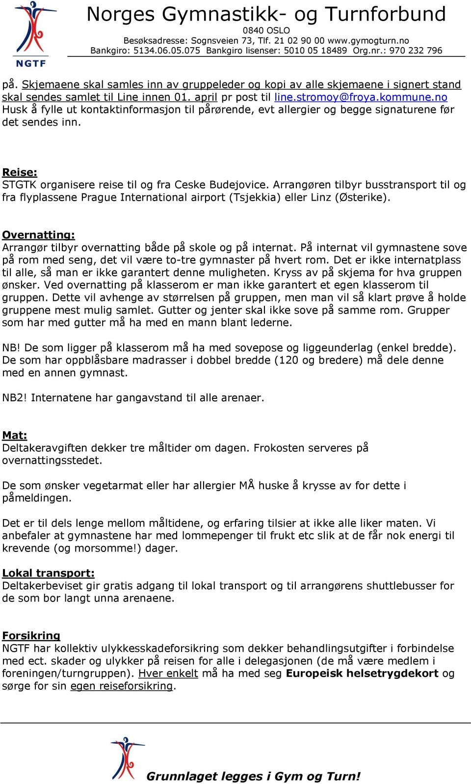 Arrangøren tilbyr busstransport til og fra flyplassene Prague International airport (Tsjekkia) eller Linz (Østerike). Overnatting: Arrangør tilbyr overnatting både på skole og på internat.