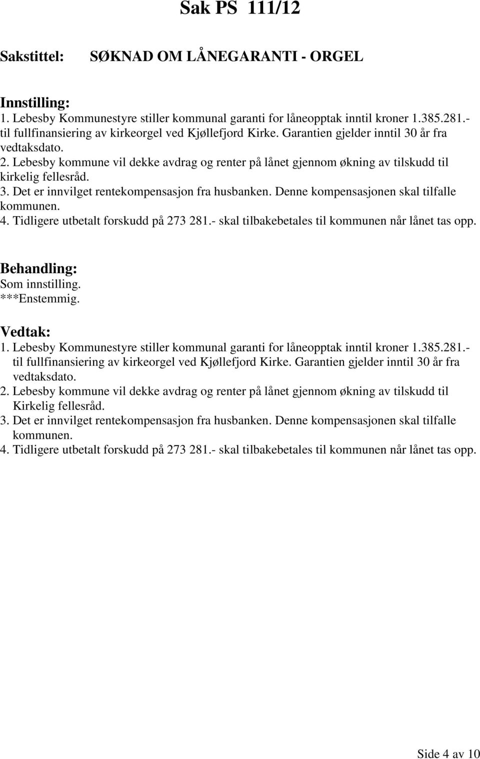 Denne kompensasjonen skal tilfalle kommunen. 4. Tidligere utbetalt forskudd på 273 281.- skal tilbakebetales til kommunen når lånet tas opp. 1.