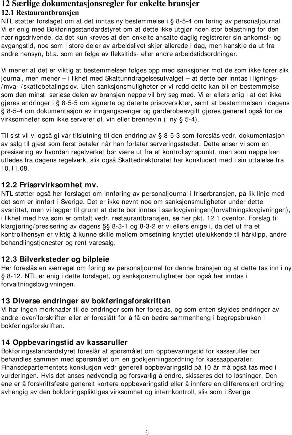 noe som i store deler av arbeidslivet skjer allerede i dag, men kanskje da ut fra andre hensyn, bl.a. som en følge av fleksitids- eller andre arbeidstidsordninger.