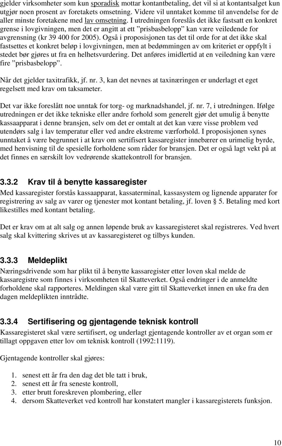 I utredningen foreslås det ikke fastsatt en konkret grense i lovgivningen, men det er angitt at ett prisbasbelopp kan være veiledende for avgrensning (kr 39 400 for 2005).