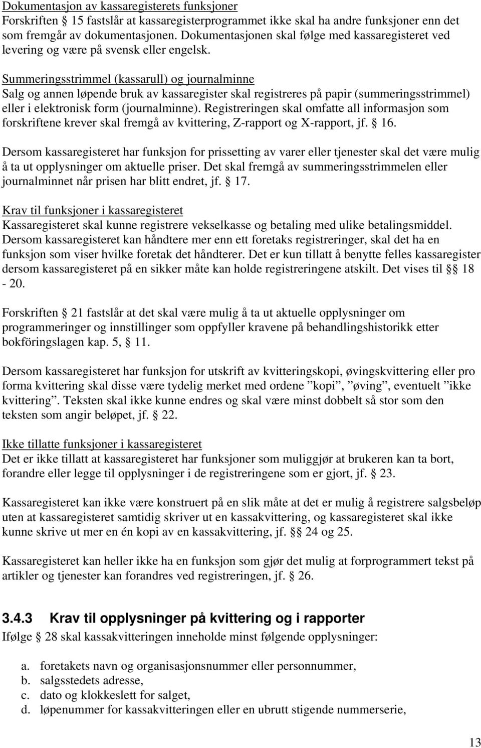 Summeringsstrimmel (kassarull) og journalminne Salg og annen løpende bruk av kassaregister skal registreres på papir (summeringsstrimmel) eller i elektronisk form (journalminne).