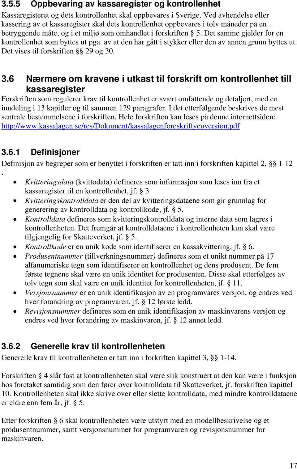 Det samme gjelder for en kontrollenhet som byttes ut pga. av at den har gått i stykker eller den av annen grunn byttes ut. Det vises til forskriften 29 og 30