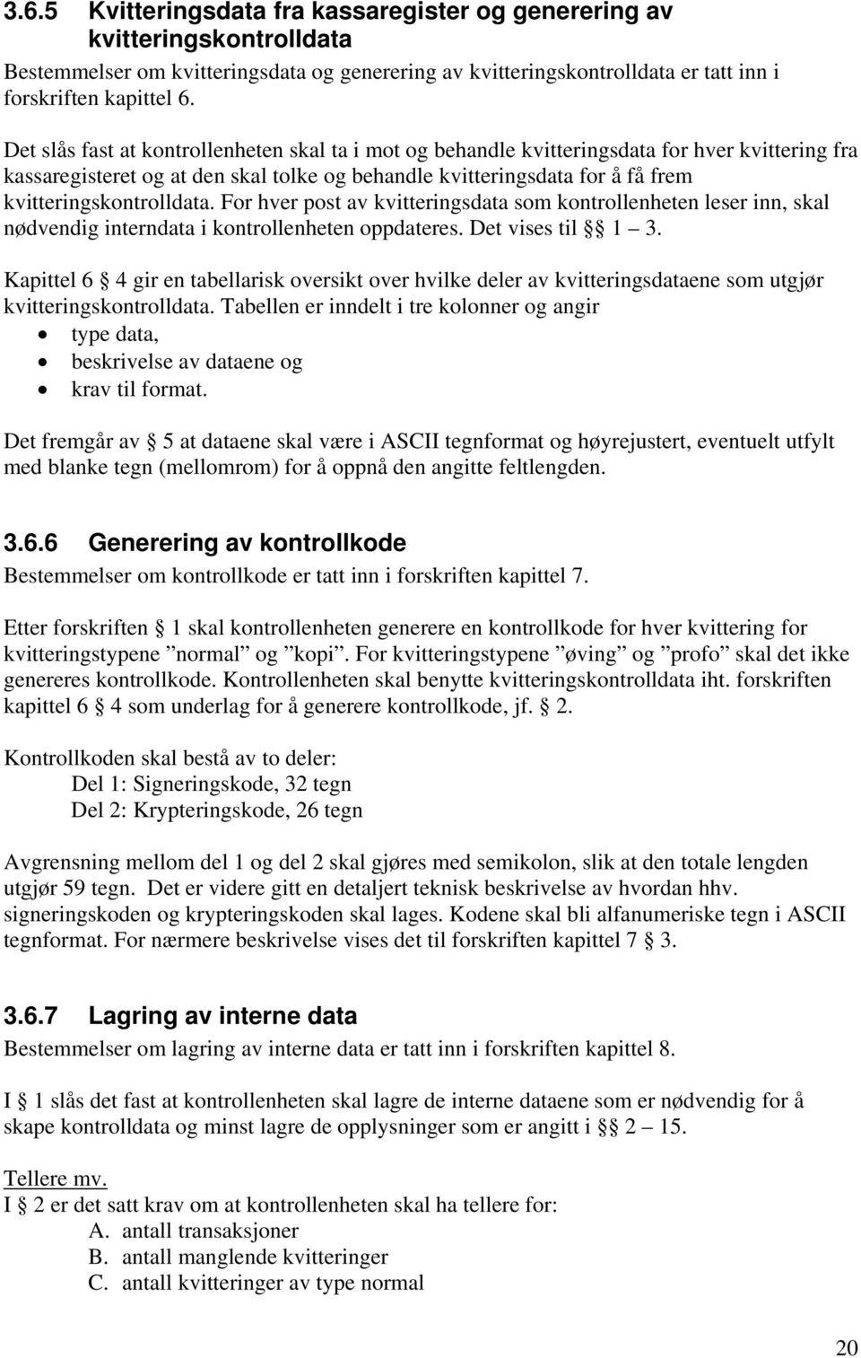 kvitteringskontrolldata. For hver post av kvitteringsdata som kontrollenheten leser inn, skal nødvendig interndata i kontrollenheten oppdateres. Det vises til 1 3.