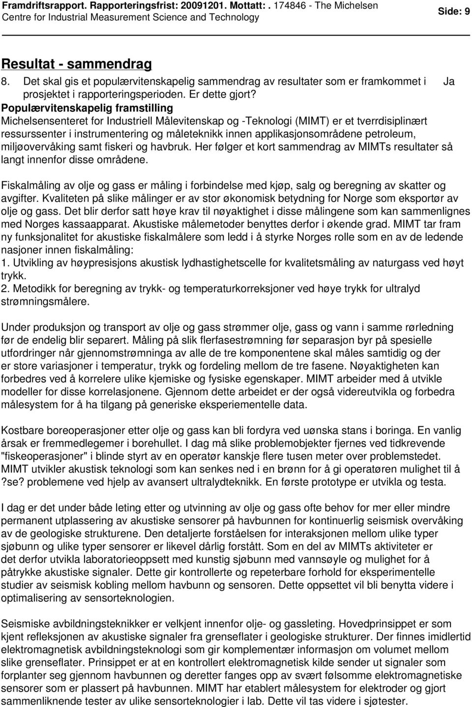 petroleum, miljøovervåking samt fiskeri og havbruk. Her følger et kort sammendrag av MIMTs resultater så langt innenfor disse områdene.