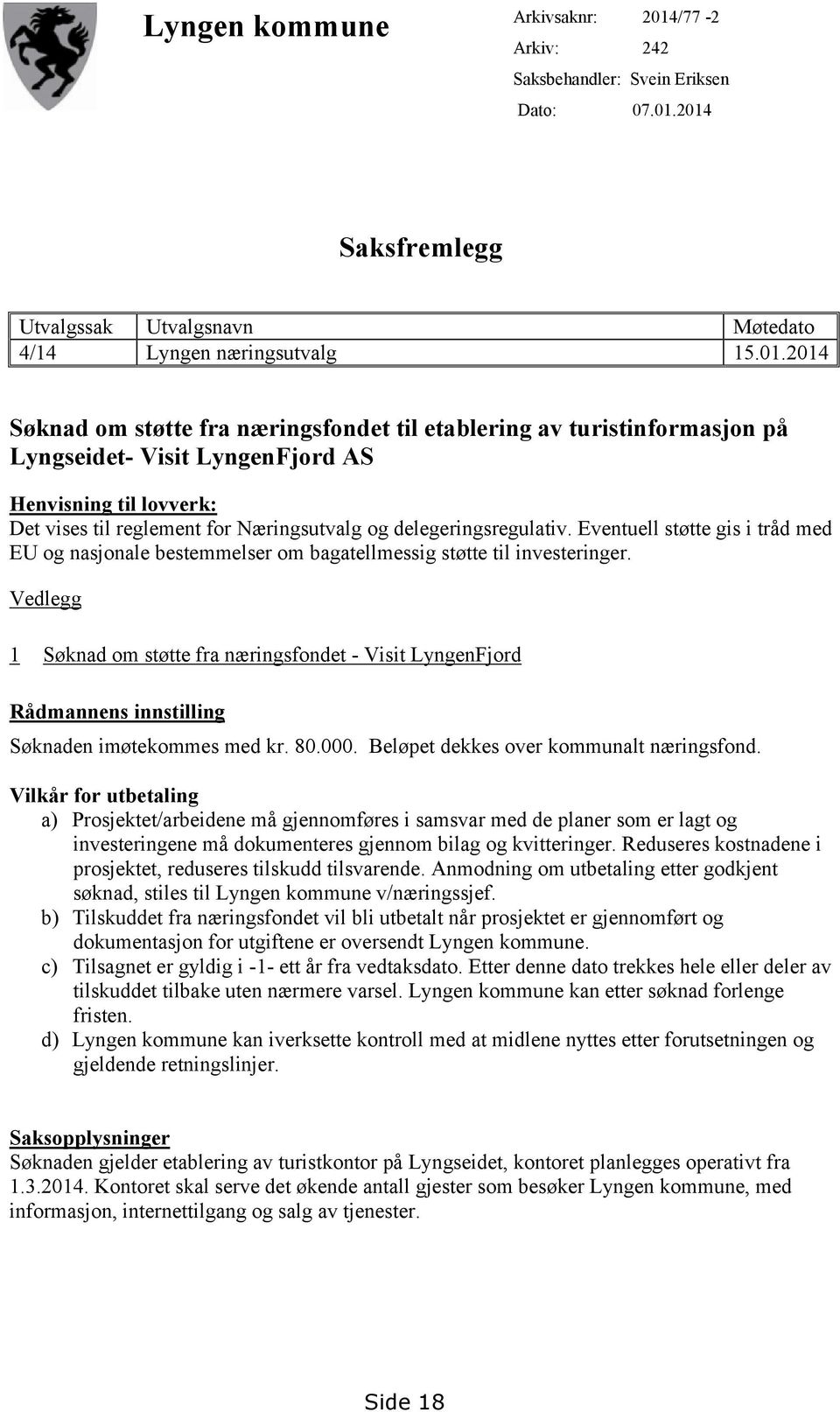 2014 Saksfremlegg Utvalgssak Utvalgsnavn Møtedato 4/14 Lyngen næringsutvalg 15.01.2014 Søknad om støtte fra næringsfondet til etablering av turistinformasjon på Lyngseidet- Visit LyngenFjord AS