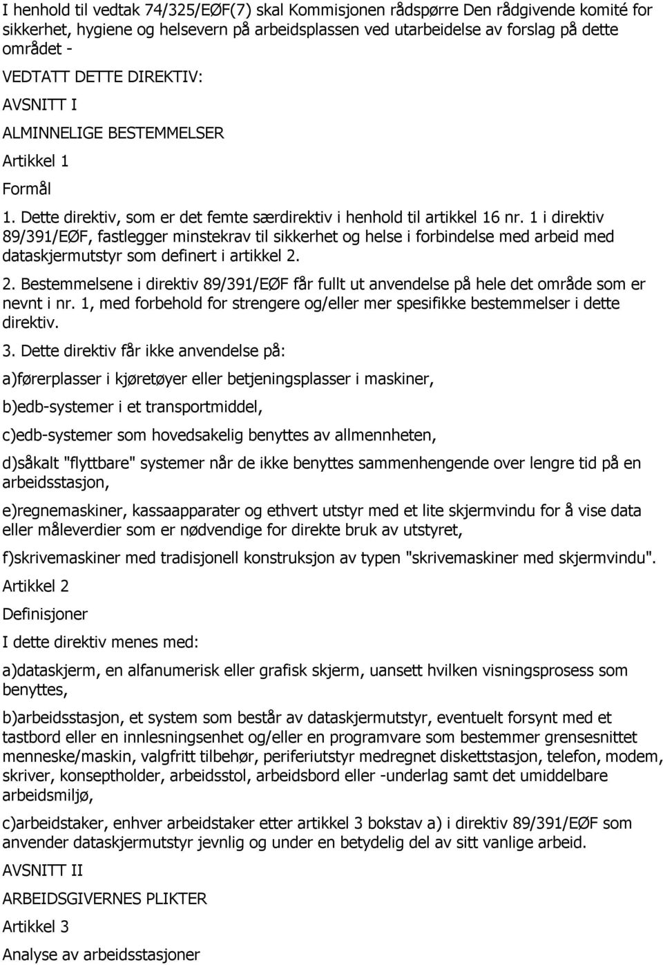 1 i direktiv 89/391/EØF, fastlegger minstekrav til sikkerhet og helse i forbindelse med arbeid med dataskjermutstyr som definert i artikkel 2.