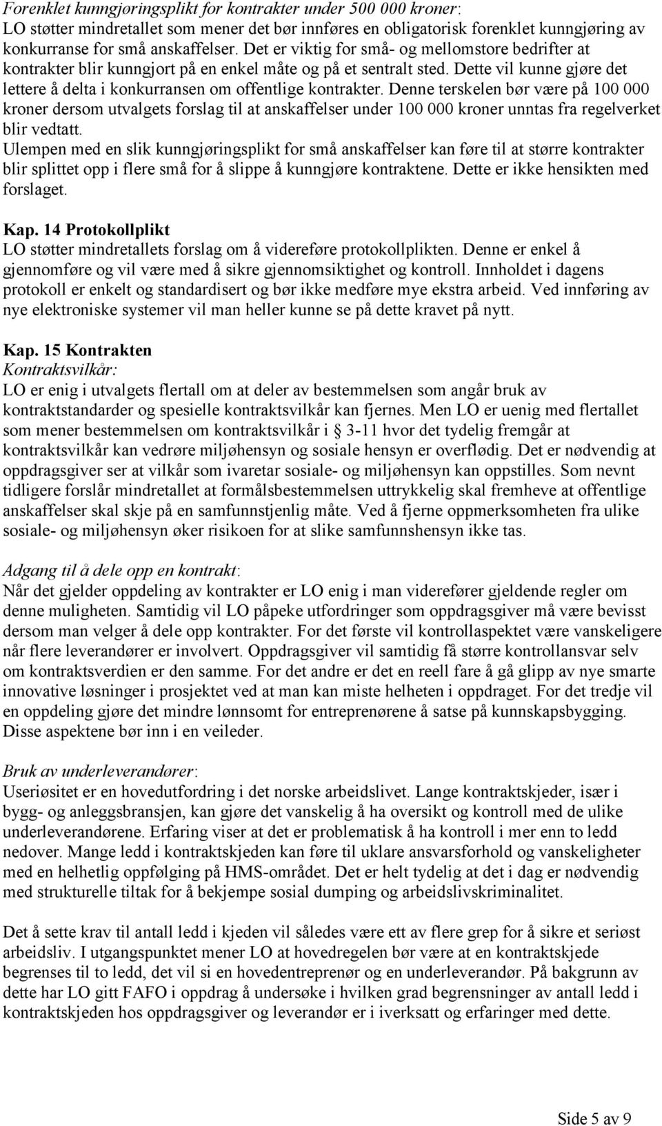 Denne terskelen bør være på 100 000 kroner dersom utvalgets forslag til at anskaffelser under 100 000 kroner unntas fra regelverket blir vedtatt.