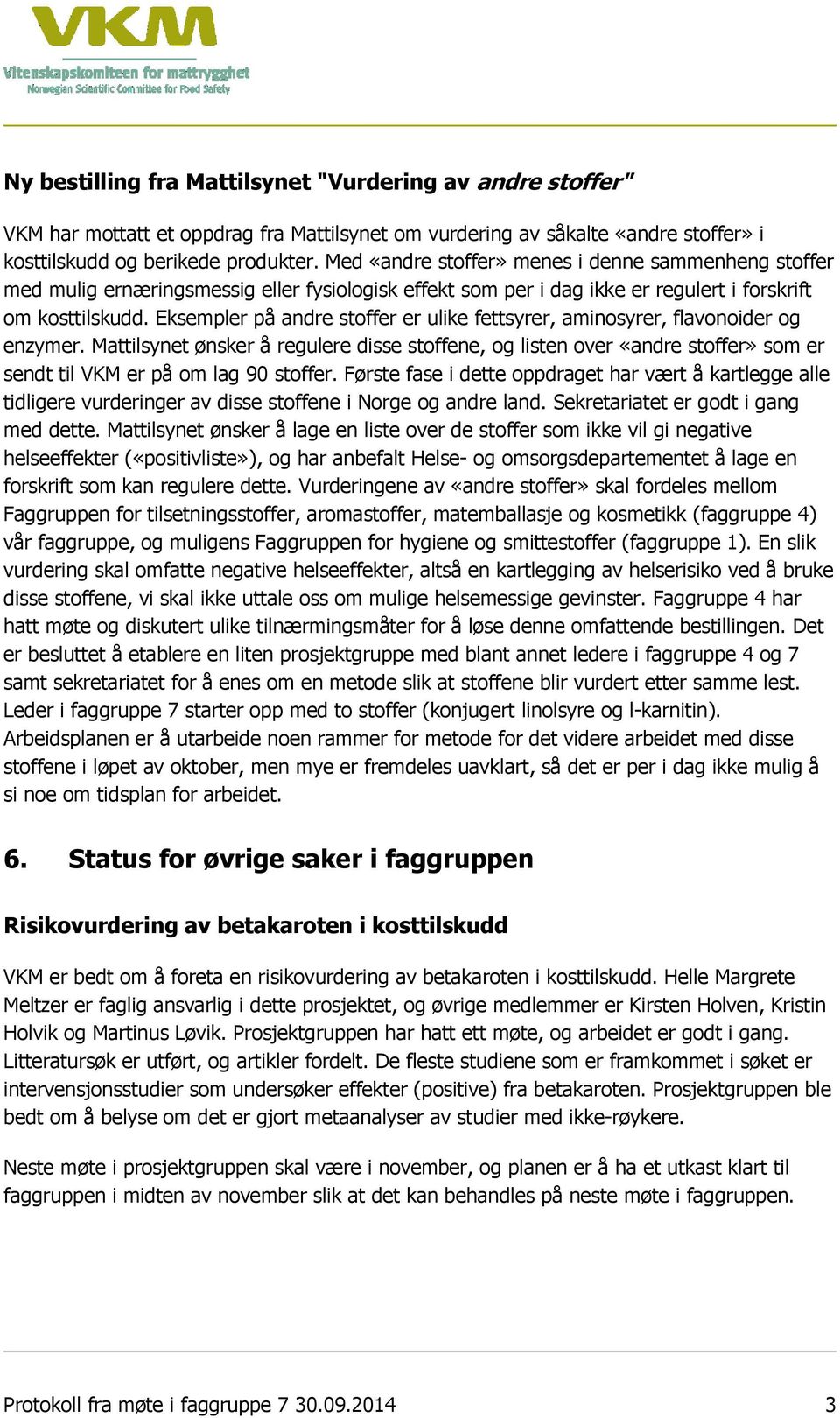 Eksempler på andre stoffer er ulike fettsyrer, aminosyrer, flavonoider og enzymer.