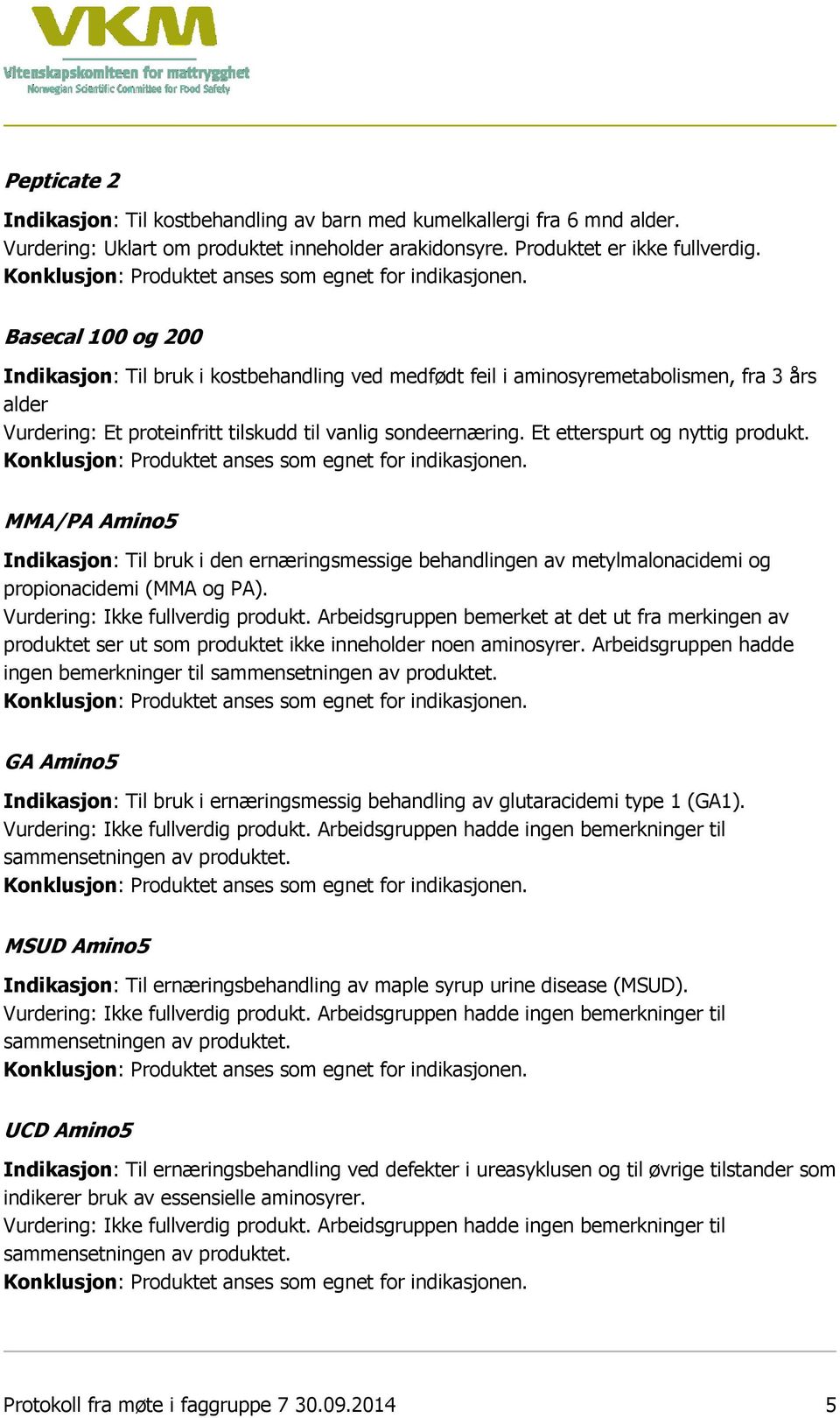 Et etterspurt og nyttig produkt. MMA/PA Amino5 Indikasjon: Til bruk i den ernæringsmessige behandlingen av metylmalonacidemi og propionacidemi (MMA og PA). Vurdering: Ikke fullverdig produkt.