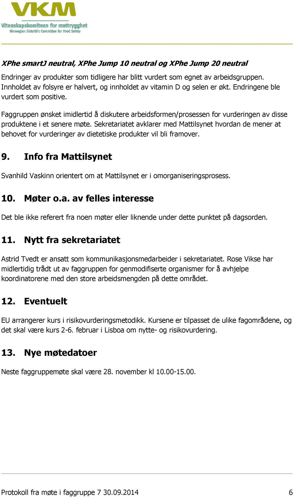 Faggruppen ønsket imidlertid å diskutere arbeidsformen/prosessen for vurderingen av disse produktene i et senere møte.