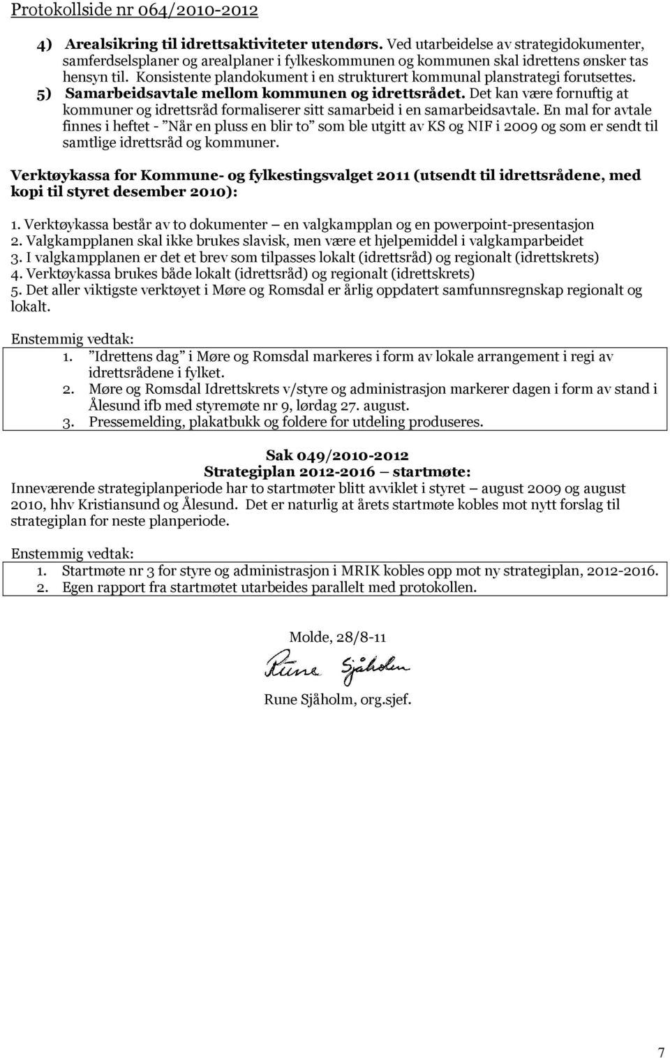 Konsistente plandokument i en strukturert kommunal planstrategi forutsettes. 5) Samarbeidsavtale mellom kommunen og idrettsrådet.