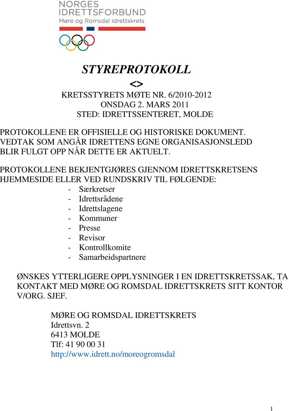 PROTOKOLLENE BEKJENTGJØRES GJENNOM IDRETTSKRETSENS HJEMMESIDE ELLER VED RUNDSKRIV TIL FØLGENDE: - Særkretser - Idrettsrådene - Idrettslagene - Kommuner - Presse -